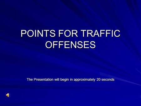 POINTS FOR TRAFFIC OFFENSES The Presentation will begin in approximately 20 seconds.