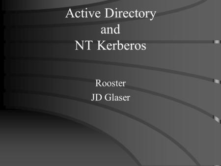 Active Directory and NT Kerberos Rooster JD Glaser.