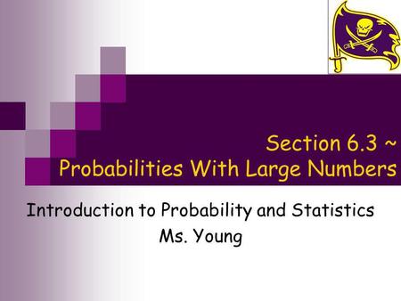 Section 6.3 ~ Probabilities With Large Numbers