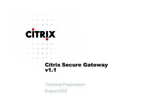 Citrix Secure Gateway v1.1 Technical Presentation August 2002 Technical Presentation August 2002.