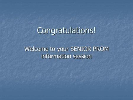 Congratulations! Welcome to your SENIOR PROM information session.