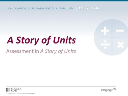 © 2012 Common Core, Inc. All rights reserved. commoncore.org NYS COMMON CORE MATHEMATICS CURRICULUM A Story of Units Assessment in A Story of Units.