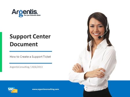Support Center Document How to Create a Support Ticket ArgentisConsulting / 20/6/2013 www.argentisconsulting.com.