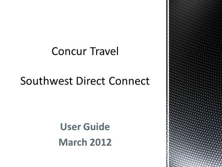 User Guide March 2012. Once the direct connect feature for Southwest has been enabled, fill in the desired cities, dates and times, and search for.