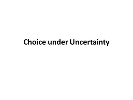 Choice under Uncertainty. Introduction Many choices made by consumers take place under conditions of uncertainty Therefore involves an element of risk.