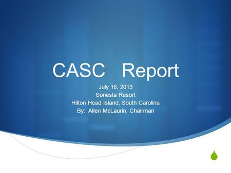CASCReport July 16, 2013 Sonesta Resort Hilton Head Island, South Carolina By: Allen McLaurin, Chairman.