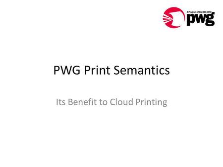 PWG Print Semantics Its Benefit to Cloud Printing.