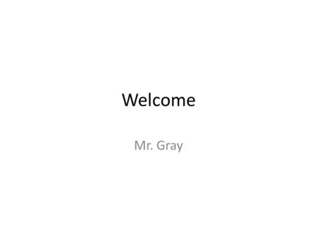 Welcome Mr. Gray. Senior Parent Meeting April 29, 2014 6PM-7PM.