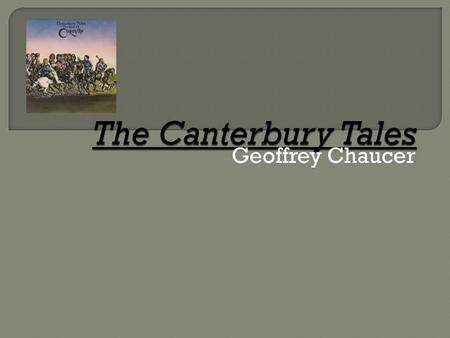 Geoffrey Chaucer. Make a list of all the things you know or think you know about the Medieval Period, otherwise known as the Middle Ages.