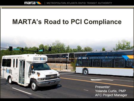 MARTAs Road to PCI Compliance 1 Presenter: Yolanda Curtis, PMP AFC Project Manager.