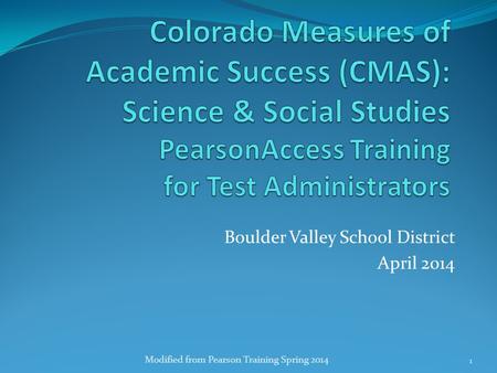 Boulder Valley School District April 2014 Modified from Pearson Training Spring 2014 1.