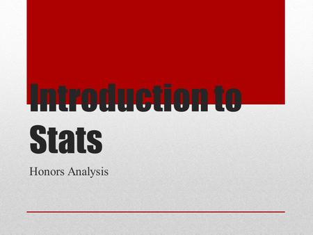Introduction to Stats Honors Analysis. Data Analysis Individuals: Objects described by a set of data. (Ex: People, animals, things) Variable: Any characteristic.