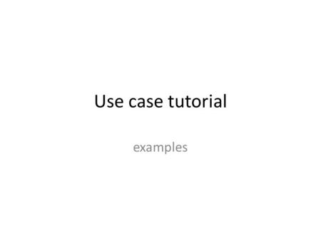 Use case tutorial examples.