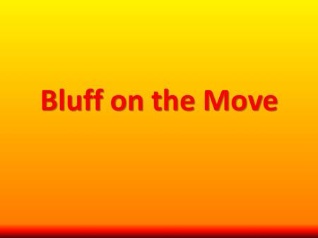 Bluff on the Move. Summary and Rationale In this game students get up and move when they know or think they know the answer to a question. Students are.