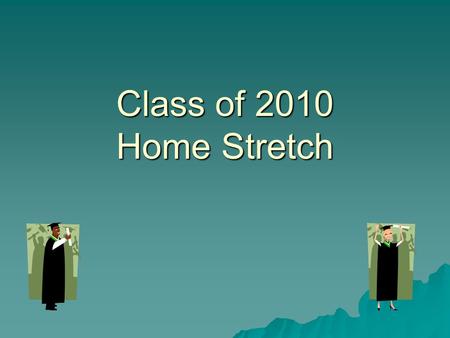 Class of 2010 Home Stretch. Graduation Requirements 22 credits including MSDE required courses 22 credits including MSDE required courses High School.