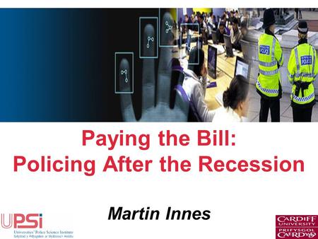 Paying the Bill: Policing After the Recession Martin Innes.
