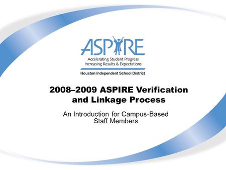 2008–2009 ASPIRE Verification and Linkage Process An Introduction for Campus-Based Staff Members.