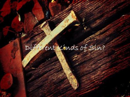 Different Kinds of Sin? A friend of my tells me there is only one kind of sin and all sins are the same to God. A friend of my tells me there is only.