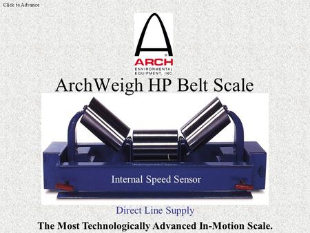 Direct Line Supply ArchWeigh HP Belt Scale Internal Speed Sensor The Most Technologically Advanced In-Motion Scale. Click to Advance.