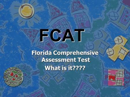 FCAT Florida Comprehensive Assessment Test What is it????