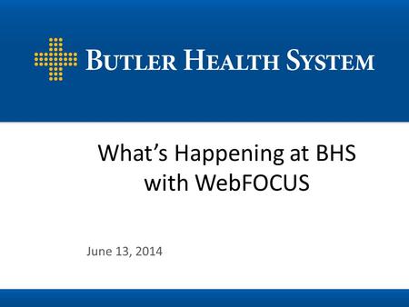 June 13, 2014 Whats Happening at BHS with WebFOCUS.