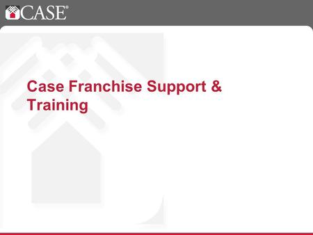 Case Franchise Support & Training. Case Support Who? Who do I call for support? What? What types of questions can be answered by the corporate support.