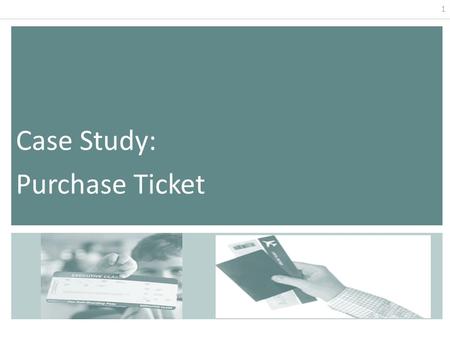 1 Case Study: Purchase Ticket. 2 Purchase Ticket by Check Use case Actor: Customer (initiator), clerk Purpose: Reserve seats on an airplane and capture.