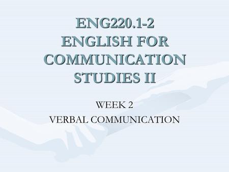 ENG220.1-2 ENGLISH FOR COMMUNICATION STUDIES II WEEK 2 VERBAL COMMUNICATION.