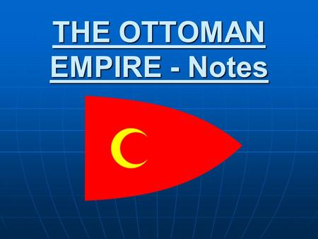 THE OTTOMAN EMPIRE - Notes