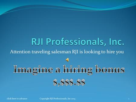 Attention traveling salesman RJI is looking to hire you 1Copyright RJI Professionals, Inc 2013click here to advance.