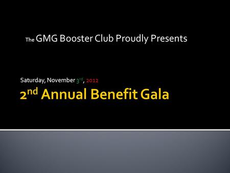 Saturday, November 3 rd, 2012 The GMG Booster Club Proudly Presents.