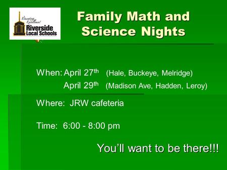 Family Math and Science Nights Youll want to be there!!! When: April 27 th (Hale, Buckeye, Melridge) April 29 th (Madison Ave, Hadden, Leroy) Where: JRW.
