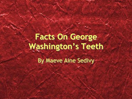 Facts On George Washingtons Teeth By Maeve Aine Sedivy.