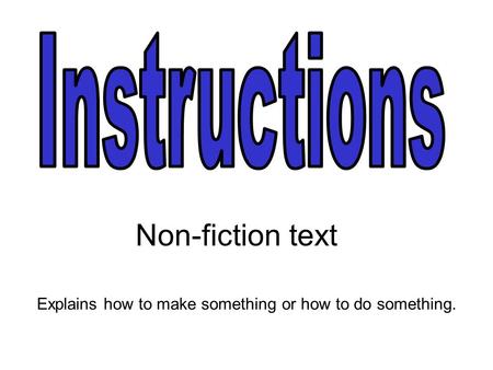 Non-fiction text Explains how to make something or how to do something.