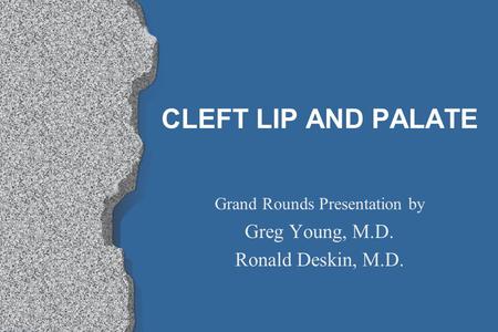Grand Rounds Presentation by Greg Young, M.D. Ronald Deskin, M.D.