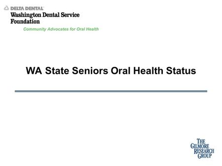 WA State Seniors Oral Health Status. Methodology A total of 4,400 surveys were completed by phone with Washington State residents age 55 and older. Geographic.