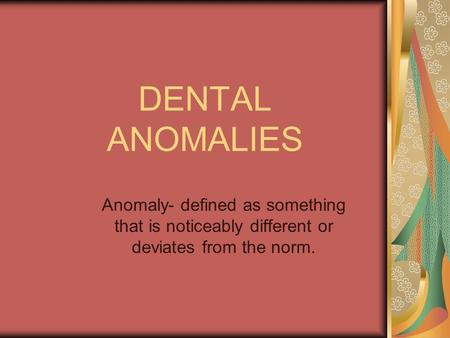 DENTAL ANOMALIES Anomaly- defined as something that is noticeably different or deviates from the norm.