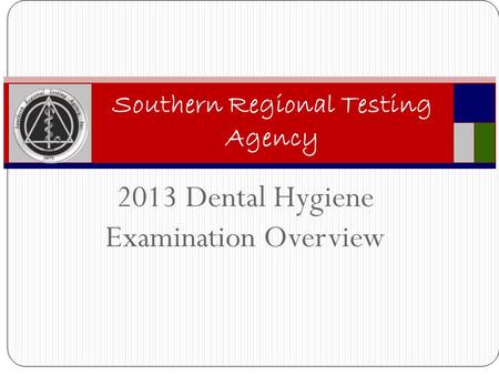 2013 Dental Hygiene Examination Overview Southern Regional Testing Agency.