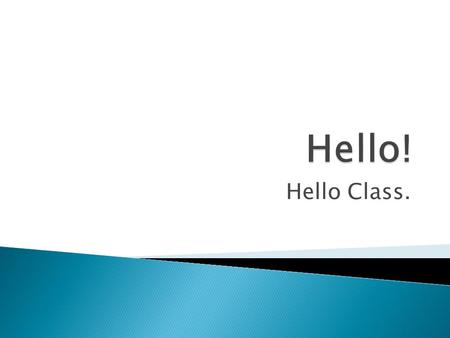 Hello! Hello Class..