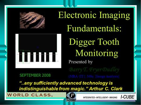 Electronic Imaging Fundamentals: Digger Tooth Monitoring..any sufficiently advanced technology is indistinguishable from magic. Arthur C. Clark SEPTEMBER.