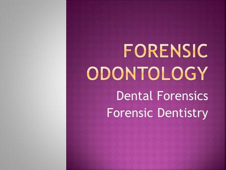 Dental Forensics Forensic Dentistry. Application of Dentistry to Law Establish identities of : homicide victims missing persons Establish relationship.