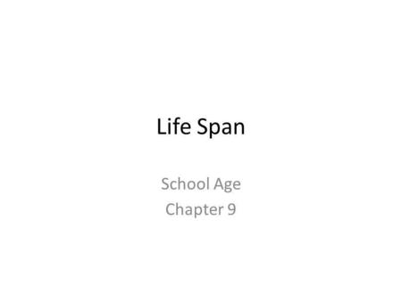 Life Span School Age Chapter 9. School Age AKA: Late childhood Formal education Ends with – Puberty.