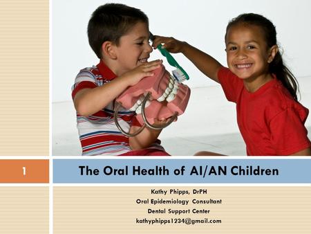 The Oral Health of AI/AN Children Kathy Phipps, DrPH Oral Epidemiology Consultant Dental Support Center 1.