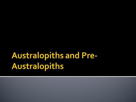 Australopiths and Pre-Australopiths