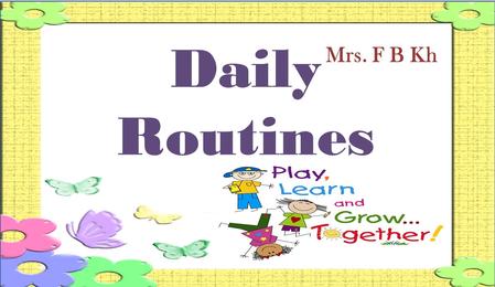 Mrs. F B Kh Daily Routines.