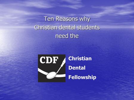 Ten Reasons why Christian dental students need the Christian Dental Fellowship.