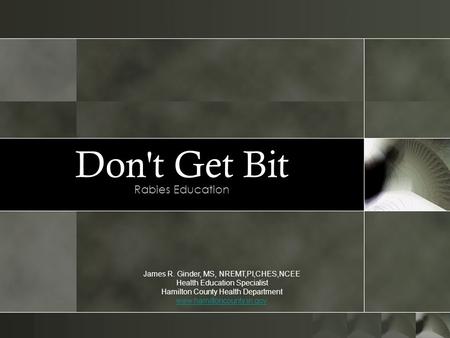 Don't Get Bit Rabies Education James R. Ginder, MS, NREMT,PI,CHES,NCEE