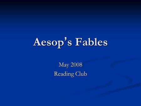 Aesop s Fables May 2008 Reading Club. Outline 1. Aesop s Life 2. Illustrations 3. Fable I: 4. What Is A Fable? List some features. 5. Fable II: 6. Influence.