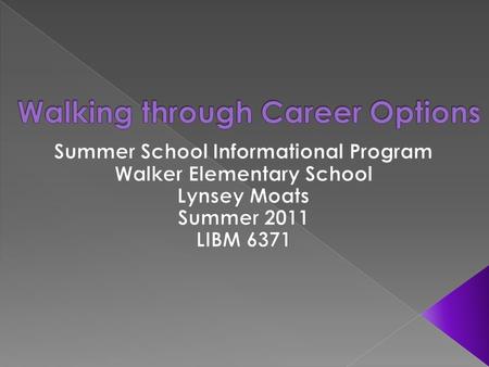 o My program consisted of the implementation of a one day informational program during Walkers first week of summer school. o The theme of the first week.