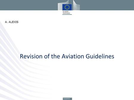 Revision of the Aviation Guidelines A. ALEXIS. Liberalisation of air transport market 1984 -liberalisation of scheduled inter-regional air services 1988.